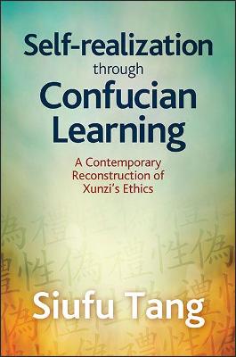 Self-Realization through Confucian Learning: A Contemporary Reconstruction of Xunzi's Ethics - SUNY series in Chinese Philosophy and Culture (Paperback)