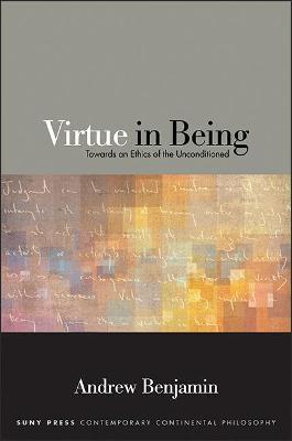 Virtue in Being: Towards an Ethics of the Unconditioned - SUNY series in Contemporary Continental Philosophy (Paperback)
