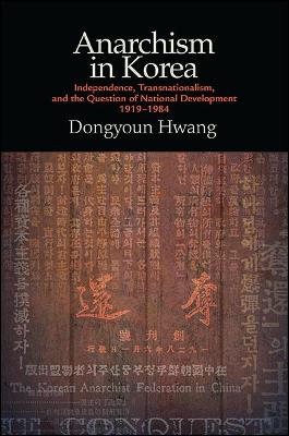 Anarchism in Korea: Independence, Transnationalism, and the Question of National Development, 1919-1984 - SUNY series in Global Modernity (Paperback)