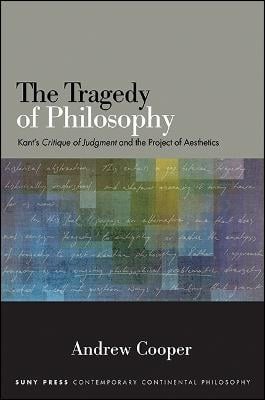 The Tragedy of Philosophy: Kant's Critique of Judgment and the Project of Aesthetics - SUNY series in Contemporary Continental Philosophy (Paperback)