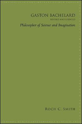 Gaston Bachelard, Revised and Updated: Philosopher of Science and Imagination - SUNY series in Contemporary French Thought (Paperback)