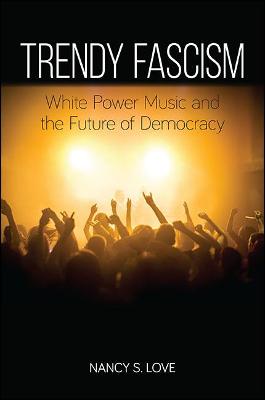 Trendy Fascism: White Power Music and the Future of Democracy - SUNY series in New Political Science (Paperback)