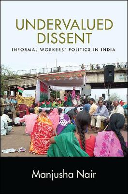 Undervalued Dissent: Informal Workers' Politics in India - SUNY series in Global Modernity (Paperback)