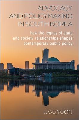 Advocacy and Policymaking in South Korea: How the Legacy of State and Society Relationships Shapes Contemporary Public Policy (Paperback)