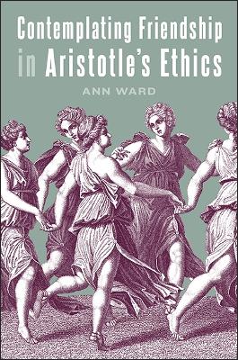 Contemplating Friendship in Aristotle's Ethics - SUNY series in Ancient Greek Philosophy (Paperback)