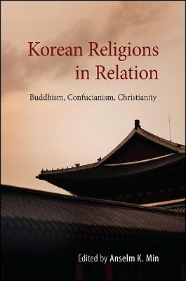 Korean Religions in Relation: Buddhism, Confucianism, Christianity - SUNY series in Korean Studies (Paperback)