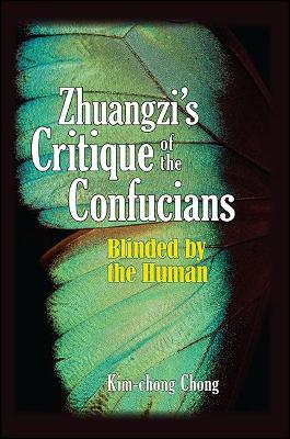 Zhuangzi's Critique of the Confucians: Blinded by the Human - SUNY series in Chinese Philosophy and Culture (Paperback)