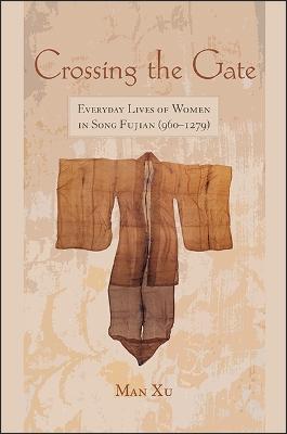 Crossing the Gate: Everyday Lives of Women in Song Fujian (960-1279) - SUNY series in Chinese Philosophy and Culture (Paperback)