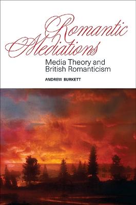 Romantic Mediations: Media Theory and British Romanticism - SUNY series, Studies in the Long Nineteenth Century (Paperback)