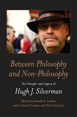 Between Philosophy and Non-Philosophy: The Thought and Legacy of Hugh J. Silverman (Paperback)