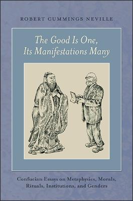 The Good Is One, Its Manifestations Many: Confucian Essays on Metaphysics, Morals, Rituals, Institutions, and Genders (Paperback)