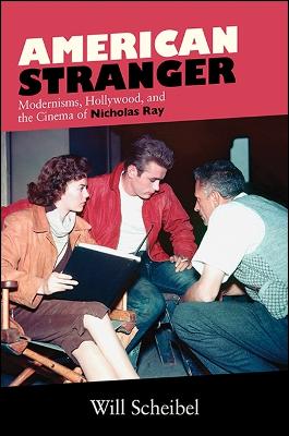 American Stranger: Modernisms, Hollywood, and the Cinema of Nicholas Ray - SUNY series, Horizons of Cinema (Hardback)