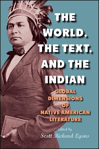 The World, the Text, and the Indian: Global Dimensions of Native American Literature - SUNY series, Native Traces (Paperback)