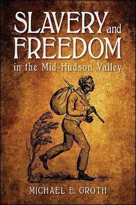 Slavery and Freedom in the Mid-Hudson Valley - SUNY series, An American Region: Studies in the Hudson Valley (Paperback)