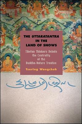 The Uttaratantra in the Land of Snows: Tibetan Thinkers Debate the Centrality of the Buddha-Nature Treatise (Hardback)