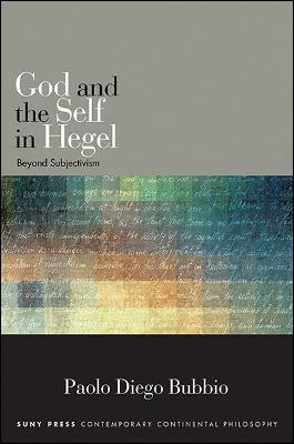 God and the Self in Hegel: Beyond Subjectivism - SUNY series in Contemporary Continental Philosophy (Hardback)