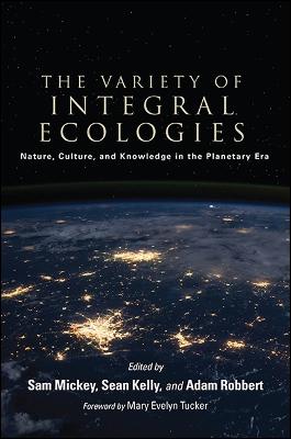 The Variety of Integral Ecologies: Nature, Culture, and Knowledge in the Planetary Era - SUNY series in Integral Theory (Hardback)