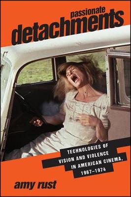 Passionate Detachments: Technologies of Vision and Violence in American Cinema, 1967-1974 - SUNY series, Horizons of Cinema (Paperback)