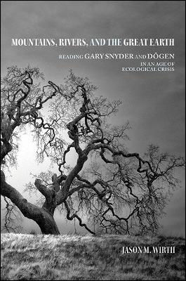 Mountains, Rivers, and the Great Earth: Reading Gary Snyder and Dogen in an Age of Ecological Crisis - SUNY series in Environmental Philosophy and Ethics (Hardback)