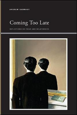 Coming Too Late: Reflections on Freud and Belatedness - SUNY series, Insinuations: Philosophy, Psychoanalysis, Literature (Hardback)