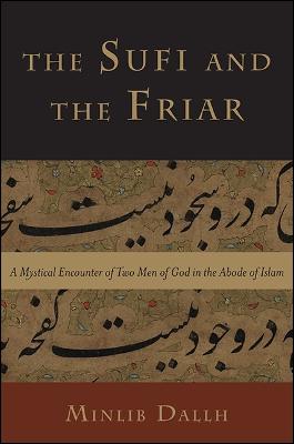 The Sufi and the Friar: A Mystical Encounter of Two Men of God in the Abode of Islam (Hardback)