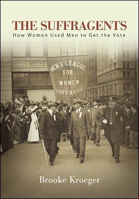 The Suffragents: How Women Used Men to Get the Vote (Paperback)