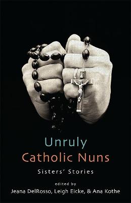 Unruly Catholic Nuns: Sisters' Stories (Hardback)