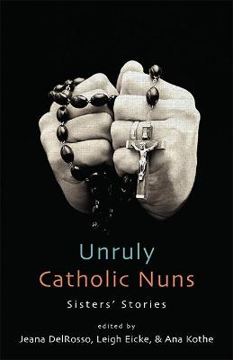 Unruly Catholic Nuns: Sisters' Stories (Paperback)