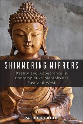 Shimmering Mirrors: Reality and Appearance in Contemplative Metaphysics East and West (Hardback)