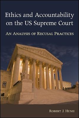 Ethics and Accountability on the US Supreme Court: An Analysis of Recusal Practices - SUNY series in American Constitutionalism (Hardback)