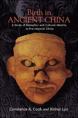 Birth in Ancient China: A Study of Metaphor and Cultural Identity in Pre-Imperial China - SUNY series in Chinese Philosophy and Culture (Hardback)