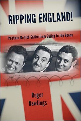 Ripping England!: Postwar British Satire from Ealing to the Goons - SUNY series, Horizons of Cinema (Hardback)