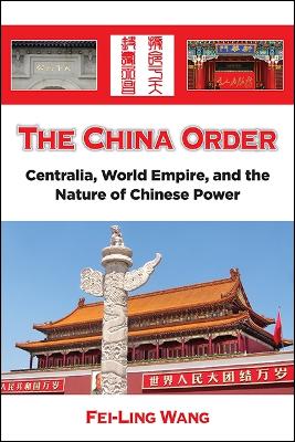 The China Order: Centralia, World Empire, and the Nature of Chinese Power (Hardback)