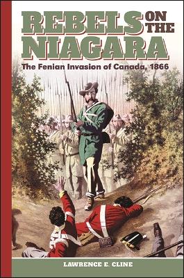 Rebels on the Niagara: The Fenian Invasion of Canada, 1866 (Hardback)