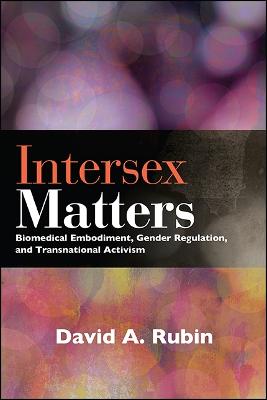 Intersex Matters: Biomedical Embodiment, Gender Regulation, and Transnational Activism - SUNY series in Queer Politics and Cultures (Hardback)