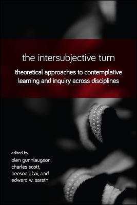 The Intersubjective Turn: Theoretical Approaches to Contemplative Learning and Inquiry across Disciplines (Hardback)