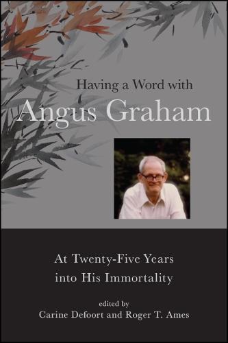 Having a Word with Angus Graham: At Twenty-Five Years into His Immortality - SUNY series in Chinese Philosophy and Culture (Hardback)