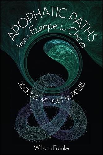 Apophatic Paths from Europe to China: Regions without Borders - SUNY series in Chinese Philosophy and Culture (Hardback)