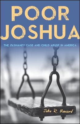 Poor Joshua: The DeShaney Case and Child Abuse in America (Hardback)