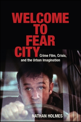 Welcome to Fear City: Crime Film, Crisis, and the Urban Imagination - SUNY series, Horizons of Cinema (Hardback)