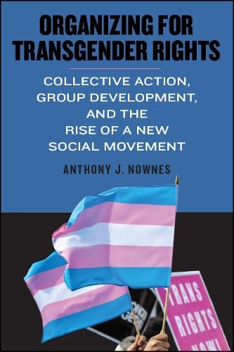 Organizing for Transgender Rights: Collective Action, Group Development, and the Rise of a New Social Movement - SUNY series in Queer Politics and Cultures (Paperback)