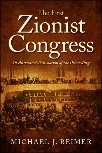 The First Zionist Congress: An Annotated Translation of the Proceedings (Hardback)