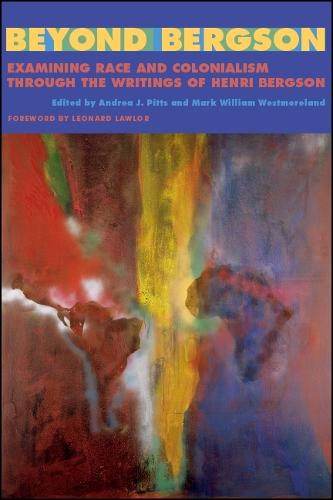Beyond Bergson: Examining Race and Colonialism through the Writings of Henri Bergson - SUNY series, Philosophy and Race (Paperback)
