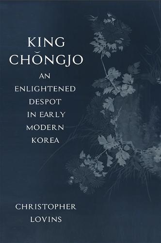 King Chongjo, an Enlightened Despot in Early Modern Korea (Hardback)