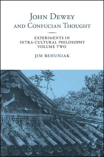 John Dewey and Confucian Thought: Experiments in Intra-cultural Philosophy, Volume Two - SUNY series in Chinese Philosophy and Culture (Paperback)