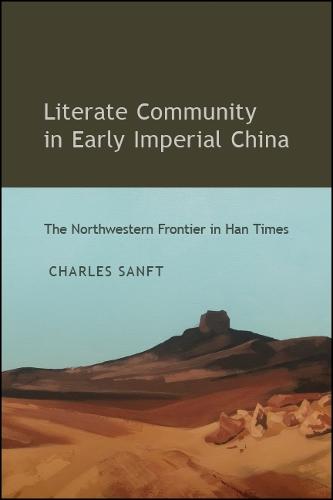 Literate Community in Early Imperial China: The Northwestern Frontier in Han Times - SUNY series in Chinese Philosophy and Culture (Hardback)