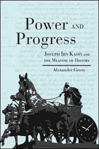 Power and Progress: Joseph Ibn Kaspi and the Meaning of History (Hardback)