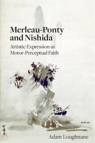 Merleau-Ponty and Nishida: Artistic Expression as Motor-Perceptual Faith (Hardback)