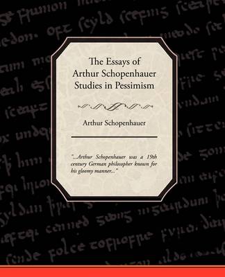 The Essays of Arthur Schopenhauer Studies in Pessimism (Paperback)