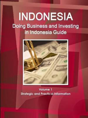 Doing Business and Investing in Indonesia Guide Volume 1 Strategic and Practical Information (Paperback)